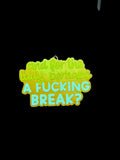 Perhaps a **** break